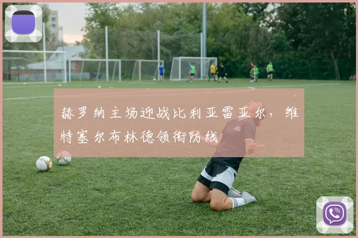 赫罗纳主场迎战比利亚雷亚尔，维特塞尔布林德领衔防线
